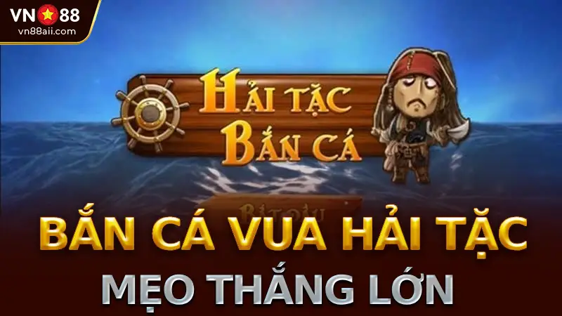 Bắn Cá Vua Hải Tặc VN88 là gì?