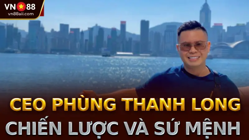 CEO Phùng Thanh Long tại nhà cái VN88