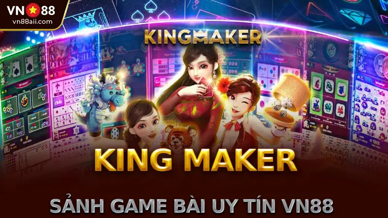 Sảnh Game Bài KING MAKER tại VN88 Giới Thiệu Tổng Quan